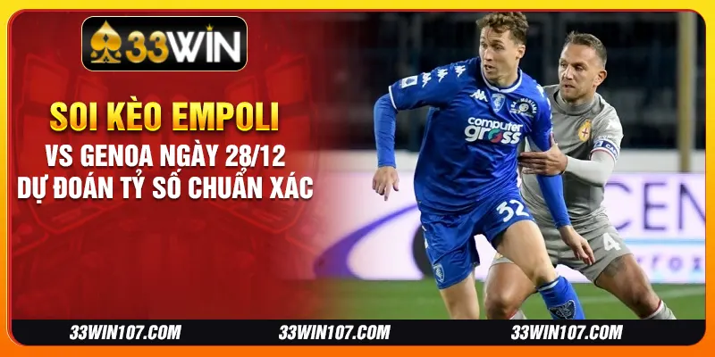 Soi kèo Empoli vs Genoa ngày 28/12 - Dự đoán tỷ số chuẩn xác