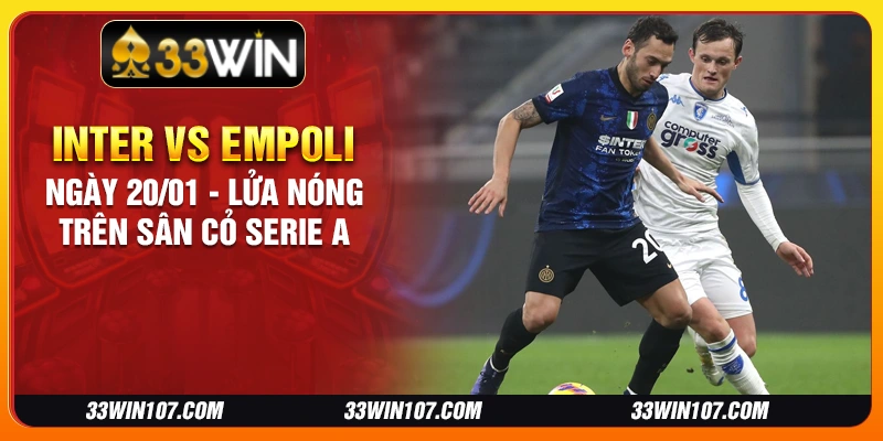 Inter vs Empoli ngày 20/01 - Lửa nóng trên sân cỏ Serie A