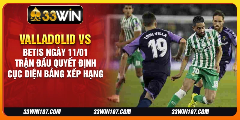 Valladolid vs Betis ngày 11/01 - Trận đấu quyết định cục diện bảng xếp hạng