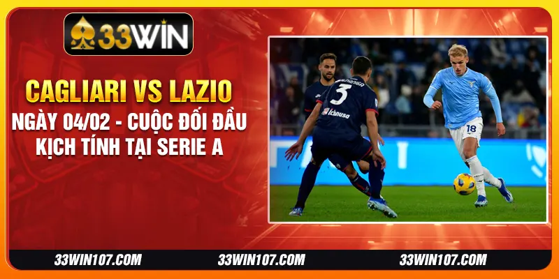 Cagliari vs Lazio ngày 04/02 - Cuộc đối đầu kịch tính tại Serie A