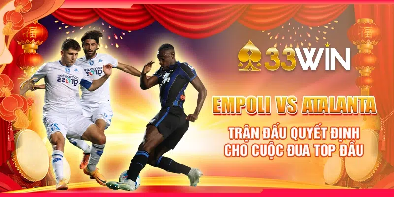 Empoli vs Atalanta ngày 21/02 - Trận đấu quyết định cho cuộc đua top đầu