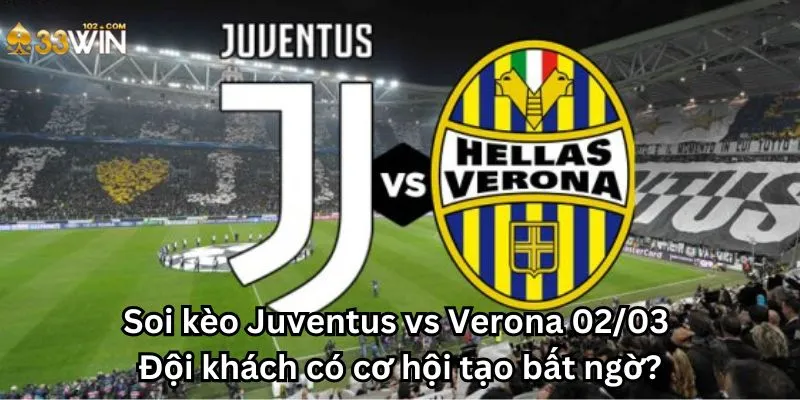 Soi kèo Juventus vs Verona 02/03: Đội khách có cơ hội tạo bất ngờ?